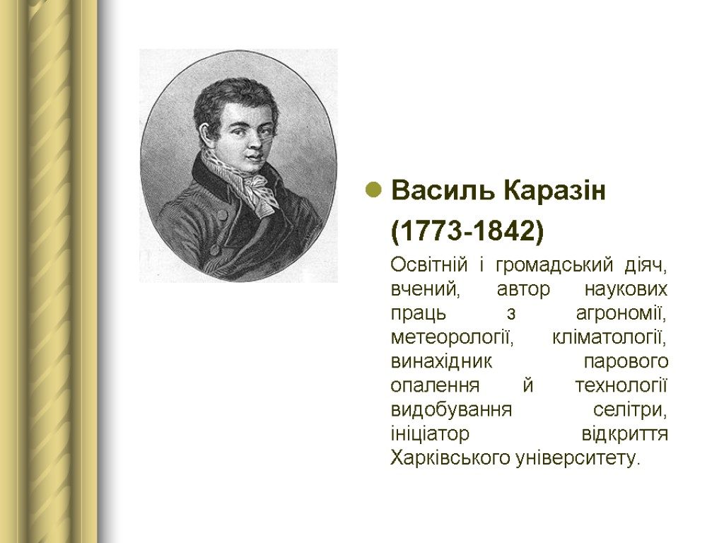 Василь Каразін (1773-1842) Освітній і громадський діяч, вчений, автор наукових праць з агрономії, метеорології,